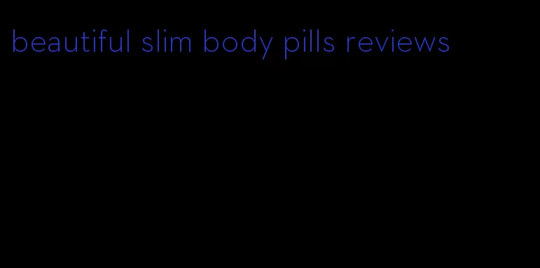 beautiful slim body pills reviews