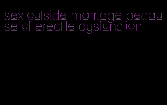 sex outside marriage because of erectile dysfunction