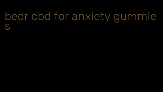 bedr cbd for anxiety gummies