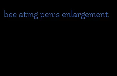 bee ating penis enlargement