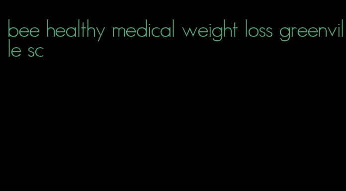 bee healthy medical weight loss greenville sc