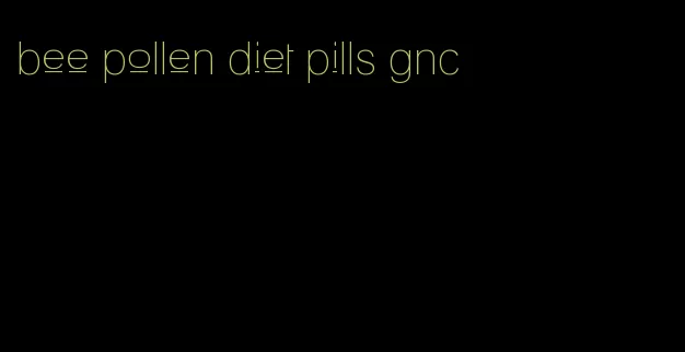 bee pollen diet pills gnc