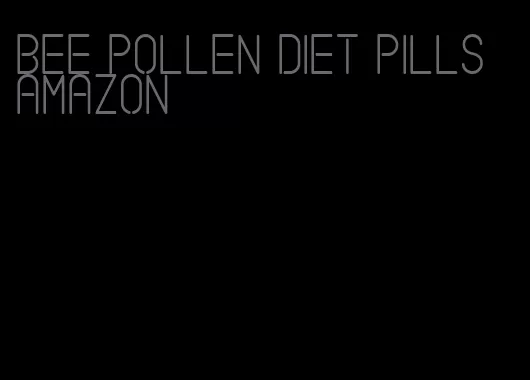 bee pollen diet pills amazon