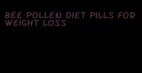 bee pollen diet pills for weight loss