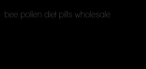 bee pollen diet pills wholesale