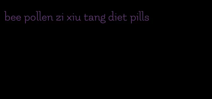 bee pollen zi xiu tang diet pills