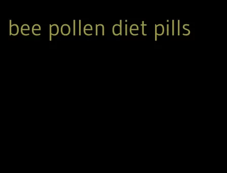 bee pollen diet pills