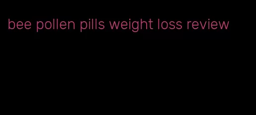 bee pollen pills weight loss review