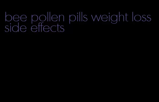 bee pollen pills weight loss side effects