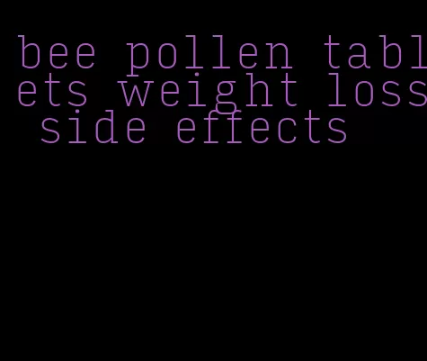 bee pollen tablets weight loss side effects