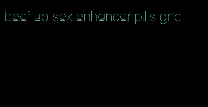 beef up sex enhancer pills gnc