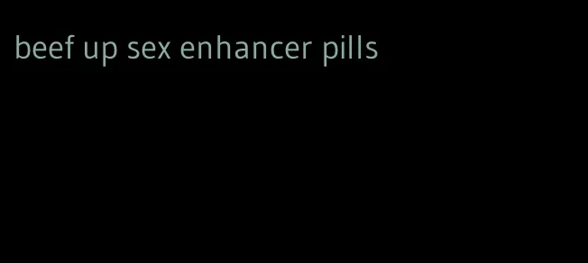 beef up sex enhancer pills