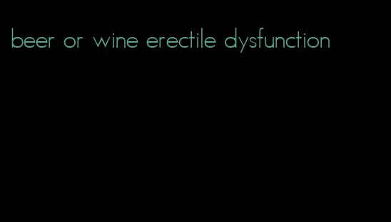 beer or wine erectile dysfunction