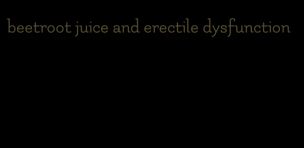 beetroot juice and erectile dysfunction