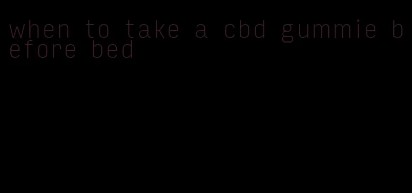 when to take a cbd gummie before bed