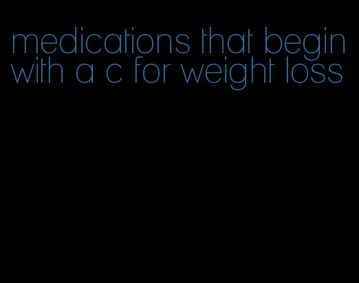 medications that begin with a c for weight loss