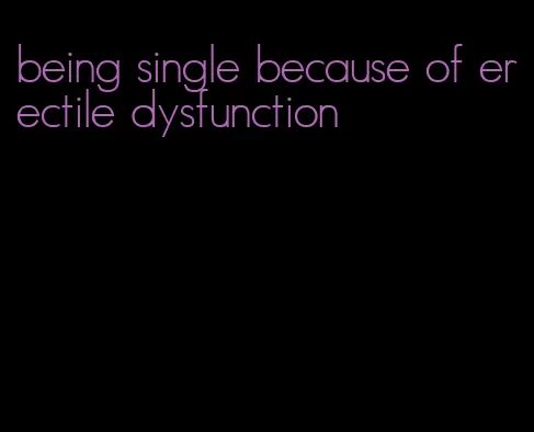 being single because of erectile dysfunction