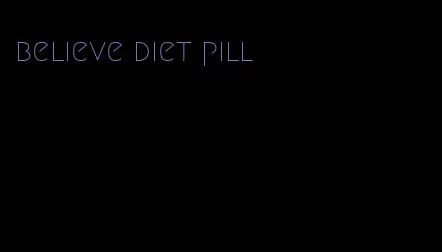 believe diet pill