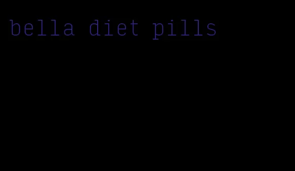 bella diet pills