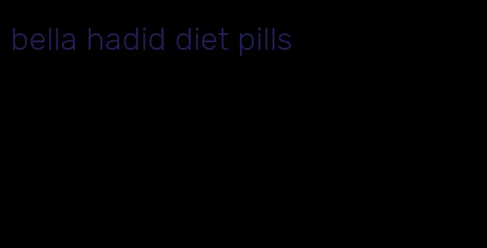 bella hadid diet pills