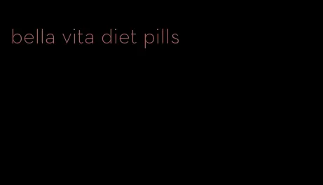 bella vita diet pills