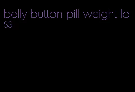 belly button pill weight loss