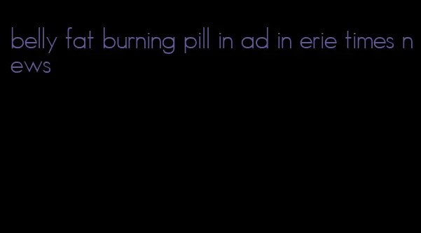 belly fat burning pill in ad in erie times news