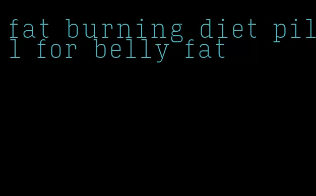 fat burning diet pill for belly fat