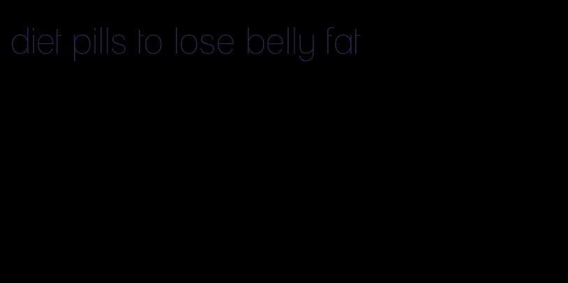 diet pills to lose belly fat