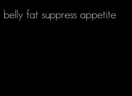 belly fat suppress appetite