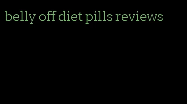 belly off diet pills reviews