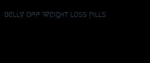 belly off weight loss pills