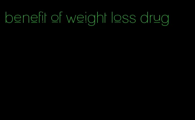 benefit of weight loss drug