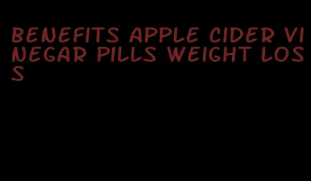 benefits apple cider vinegar pills weight loss