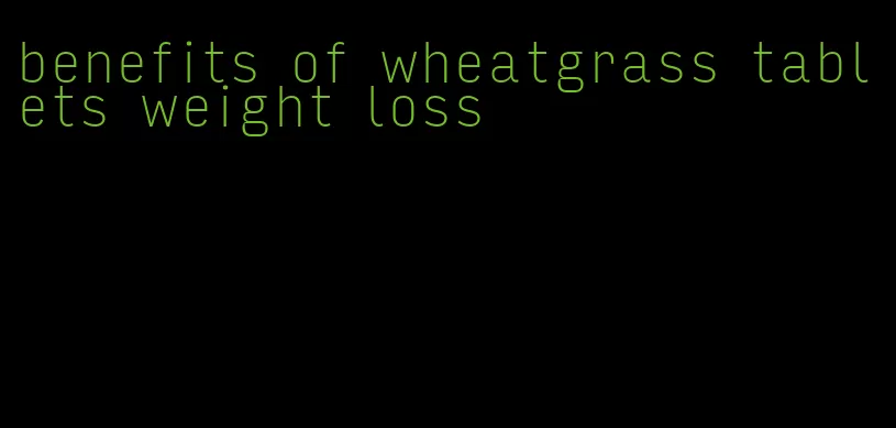 benefits of wheatgrass tablets weight loss