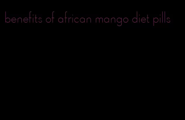 benefits of african mango diet pills