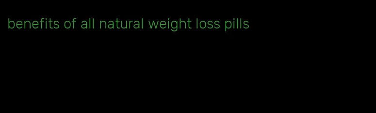 benefits of all natural weight loss pills