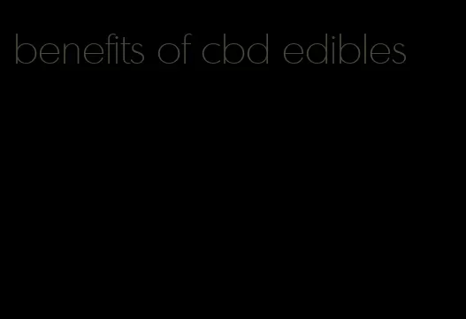 benefits of cbd edibles