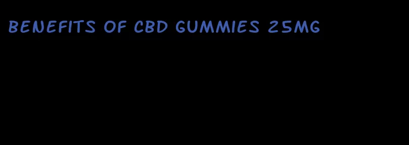 benefits of cbd gummies 25mg