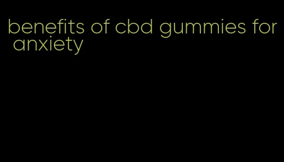 benefits of cbd gummies for anxiety