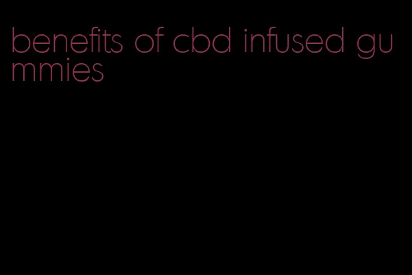 benefits of cbd infused gummies