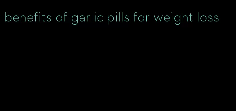 benefits of garlic pills for weight loss