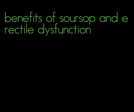 benefits of soursop and erectile dysfunction