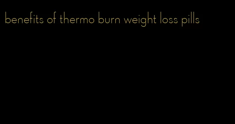 benefits of thermo burn weight loss pills