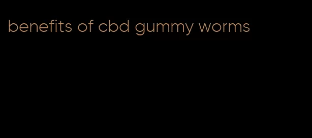 benefits of cbd gummy worms