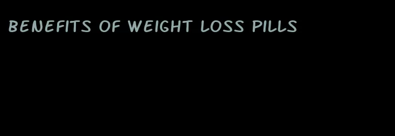 benefits of weight loss pills