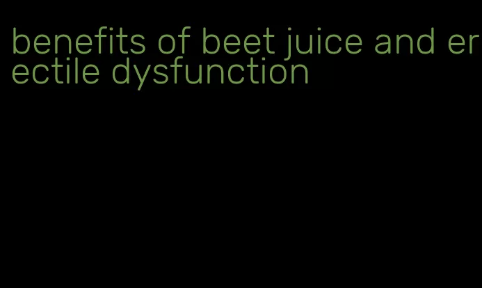 benefits of beet juice and erectile dysfunction