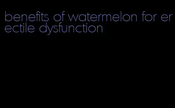 benefits of watermelon for erectile dysfunction