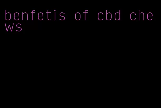 benfetis of cbd chews