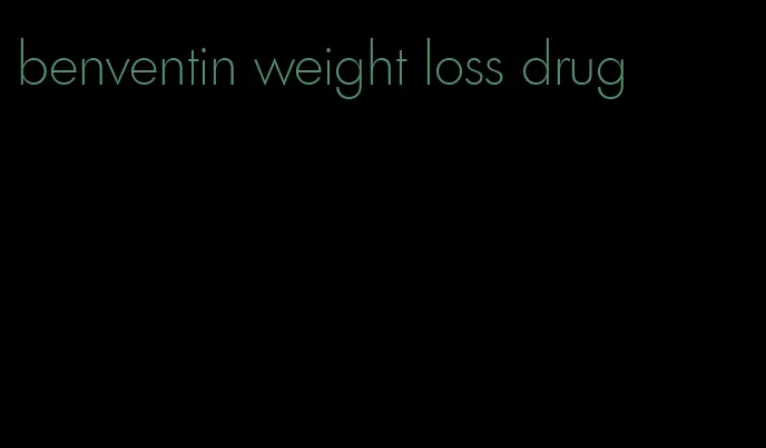 benventin weight loss drug